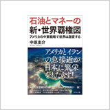 『石油とマネーの新・世界覇権図　～アメリカの中東戦略で世界は激変する』